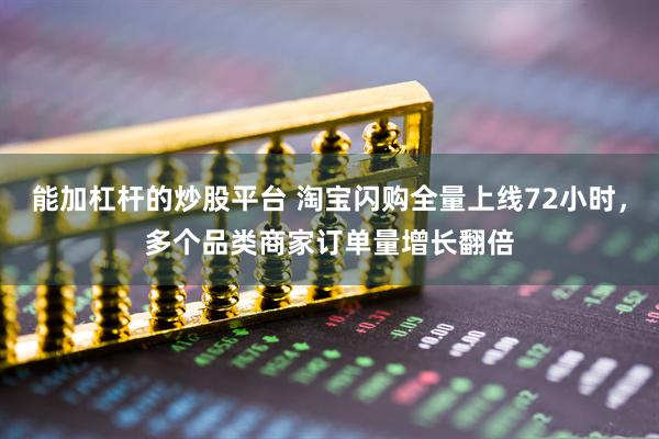 能加杠杆的炒股平台 淘宝闪购全量上线72小时，多个品类商家订单量增长翻倍
